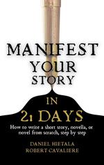 Manifest Your Story in 21 Days: How to Write a Short Story, Novella, or Novel from Scratch, Step by Step