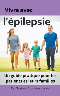 Vivre avec l'?pilepsie Un guide pratique pour les patients et leurs familles - Gustavo Espinosa Juarez - cover