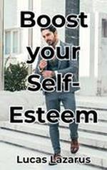 Boost Your Self-Esteem: Increase your Happiness, Confidence and Motivation