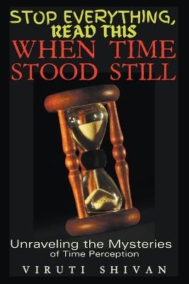 When Time Stood Still - Unraveling the Mysteries of Time Perception - Viruti Satyan Shivan - cover