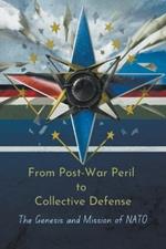 From Post-War Peril to Collective Defense: The Genesis and Mission of NATO