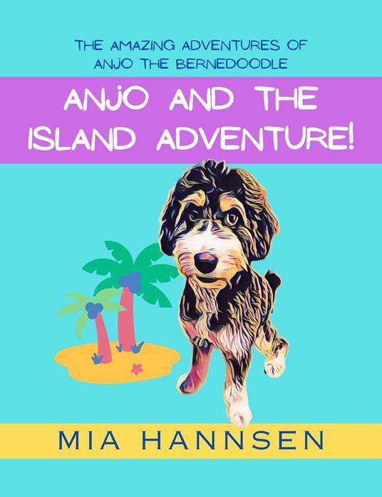 Anjo and the Island Adventure! The Amazing Adventures of Anjo the Bernedoodle - Mia Hannsen - ebook