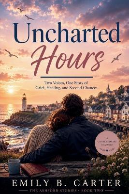 Uncharted Hours: Two Voices, One Story of Grief, Healing, and Second Chances - Emily B Carter - cover