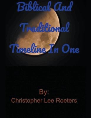 Biblical and Traditional Timeline In One - Christopher Lee Roeters - cover