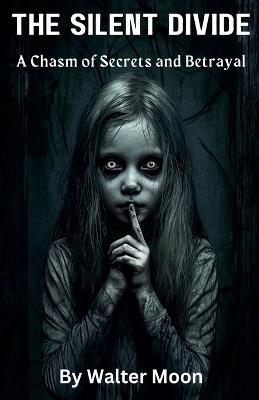 The Silent Divide: A Chasm of Secrets and Betrayal - Walter Moon - cover