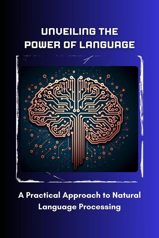 Unveiling the Power of Language: A Practical Approach to Natural Language Processing