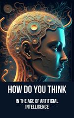 How to Think in the Age of Artificial Intelligence
