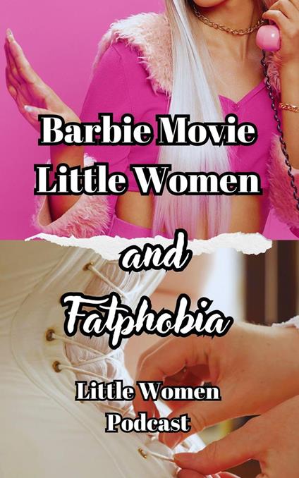 Barbie Movie, Little Women And Fatphobia