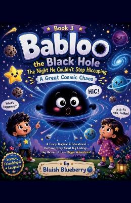Book 3 Babloo the Balck Hole The Night He Couldn't Stop Hiccuping A Great Cosmic Chaos - Bluish Blueberry - cover