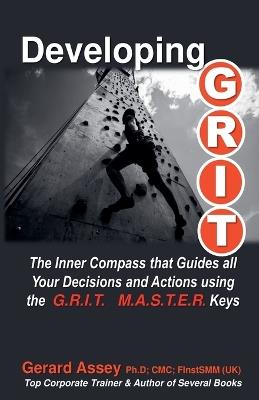 Developing G.R.I.T. The Inner Compass that Guides All Your Decisions and Actions using the G.R.I.T. M.A.S.T.E.R. Keys - Gerard Assey - cover