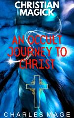 Christian Magick: An Occult Journey to Christ