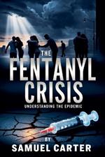 The Fentanyl Crisis: Understanding the Epidemic