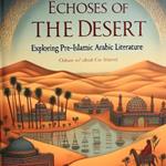 Echoes of the Desert: Exploring Pre-Islamic Arabic Literature