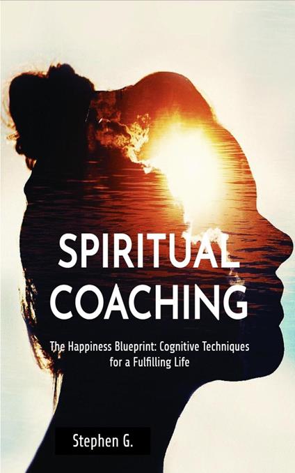 The Happiness Blueprint: Cognitive Techniques for a Fulfilling Life