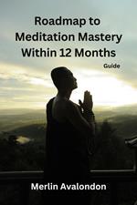 Roadmap to Meditation Mastery Within 12 Months