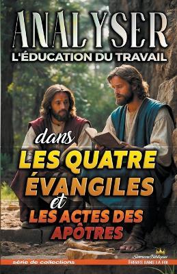 Analyser L'?ducation du Travail dans les quatre ?vangiles et les Actes - Sermons Bibliques - cover