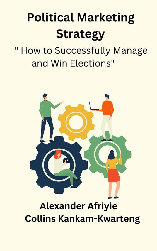Political Marketing Strategy " How to Successfully Manage and Win Elections"