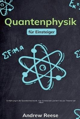 Quantenphysik f?r Einsteiger: Einf?hrung in die Quantenmechanik - Von Schwarzen L?chern bis zur Theorie von Allem - Andrew Reeves - cover