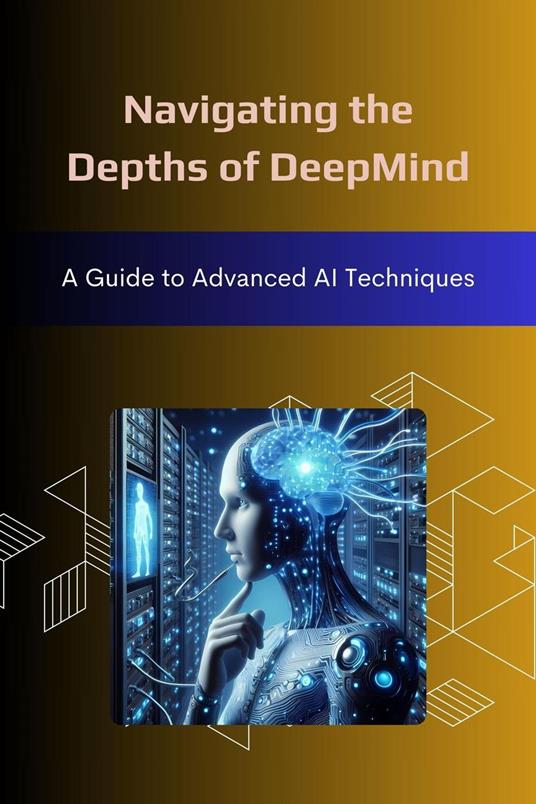 Navigating the Depths of DeepMind: A Guide to Advanced AI Techniques