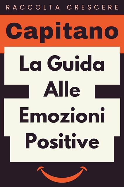 La Guida Alle Emozioni Positive - Capitano Edizioni - ebook