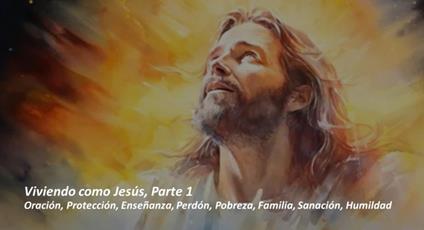 Viviendo como Jesús, Parte 1. Oración, Protección, Enseñanza, Perdón, Pobreza, Familia, Sanación, Humildad - Fernando Davalos - ebook