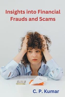 Insights into Financial Frauds and Scams - C P Kumar - cover
