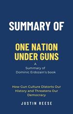 Summary of One Nation Under Guns by Dominic Erdozain: How Gun Culture Distorts Our History and Threatens Our Democracy