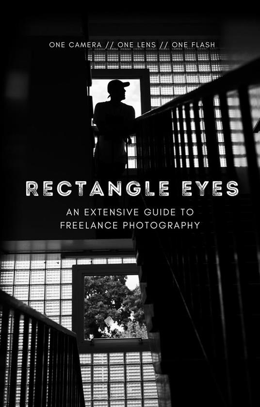 Rectangle Eyes - An Extensive Guide to Freelance Photography
