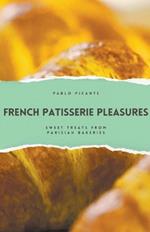 French Patisserie Pleasures: Sweet Treats from Parisian Bakeries