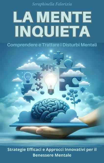 La Mente Inquieta: Comprendere e Trattare i Disturbi Mentali - Seraphinella Falorixia - ebook