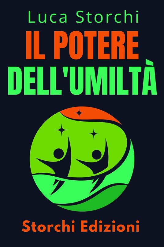 ??Il Potere Dell'umiltà - ?Scopri La Virtù Che Trasformerà La Tua Vita - Storchi Edizioni,Luca Storchi - ebook