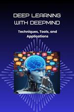 Deep Learning with DeepMind: Techniques, Tools, and Applications