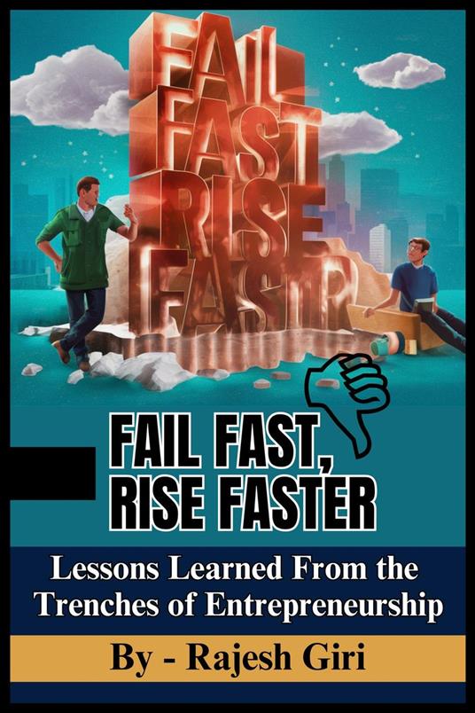 Fail Fast, Rise Faster: Lessons Learned From the Trenches of Entrepreneurship