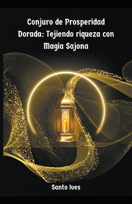 Conjuro de Prosperidad Dorada: Tejiendo riqueza con Magia Sajona - Santo Ives - cover