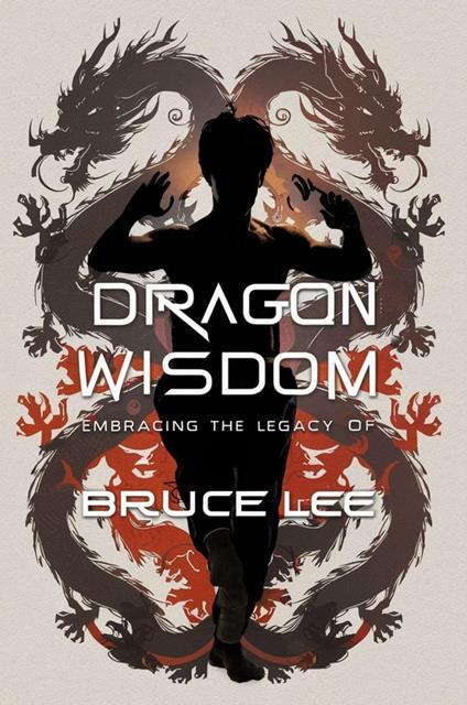Dragon Wisdom: Embracing the Legacy of Bruce Lee