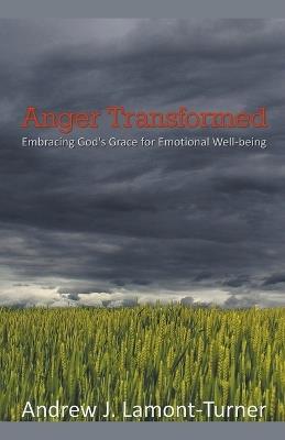 Anger Transformed: Embracing God's Grace for Emotional Well-being - Andrew J Lamont-Turner - cover