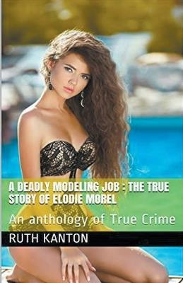 A Deadly Modeling Job: The True Story of Elodie Morel - Ruth Kanton - cover