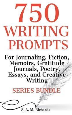 750 Writing Prompts For Journaling, Fiction, Memoirs, Gratitude Journals, Poetry, Essays, And Creative Writing - Series Bundle - S A M Richards - cover