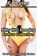 Filthy Hot Breeding Erotica Collection (6 Stories Multiple Partners Virgin Anal BDSM MILF Cuckold BDSM Medical Erotica)