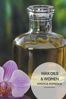 Wax Oils & Women: Erotica Romance - J Kinfolk - cover