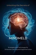 Unlocking the Secrets of Mindmeld: Strategies and Techniques for Enhanced Learning and Cognitive Fusion