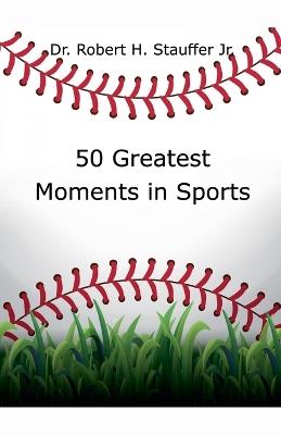 50 Greatest Moments in Sports - Robert H Stauffer - cover