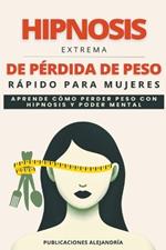 Hipnosis Extrema de Pérdida de Peso Rápida para Mujeres: Aprende como Perder Peso con Hipnosis y Poder Mental