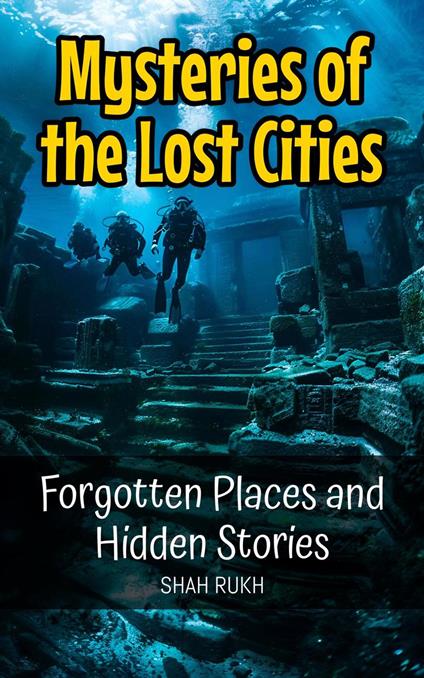 Mysteries of the Lost Cities: Forgotten Places and Hidden Stories - Shah Rukh - ebook