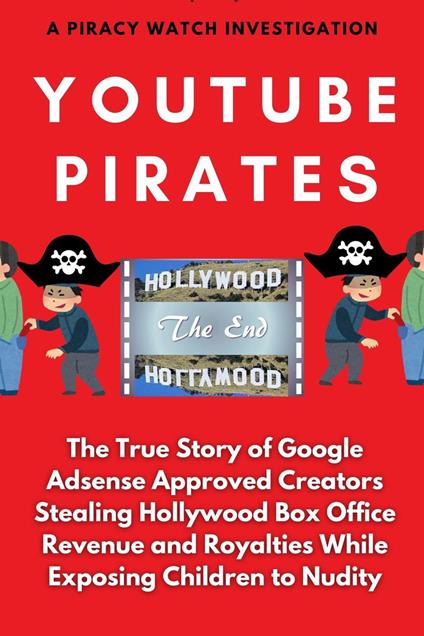 YouTube Pirates: The True Story of Google Adsense Approved Creators Stealing Hollywood Box Office Revenue and Royalties While Exposing Children to Nudity