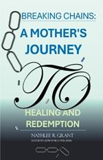 Breaking Chains: A Mother's Journey to Healing and Redemption