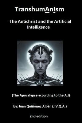 TranshumAnIsm: The Antichrist and the Artificial Intelligence (The Apocalypse according to the A.I) - Juan Quiñónez Albán V Q a ) (J - cover