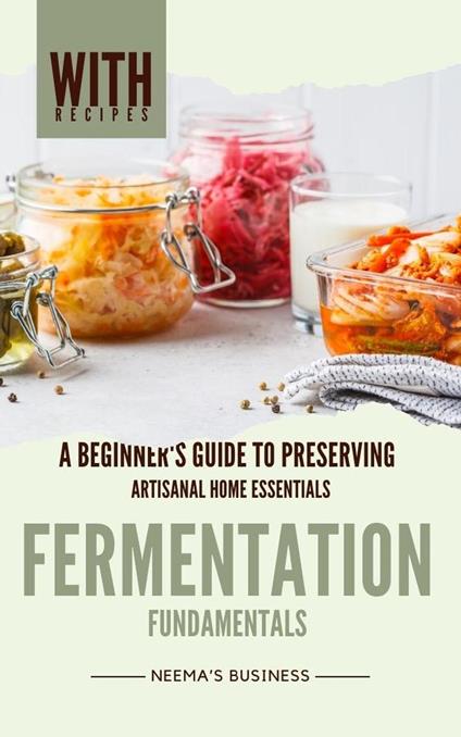 Fermentation Fundamentals: A Beginner's Guide to Preserving