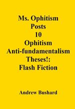 Ms. Ophitism Posts 10 Ophitism Anti-fundamentalism Theses!: Flash Fiction