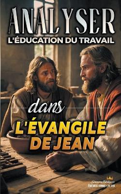 Analyser L'?ducation du Travail dans l'?vangile de Jean - Sermons Bibliques - cover